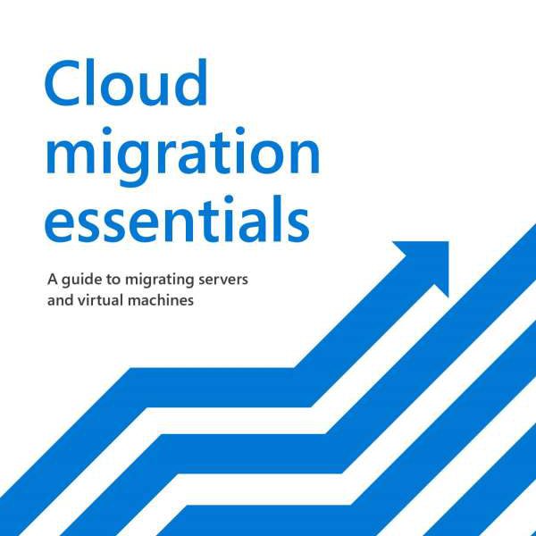Cloud migration essentials: A guide to migrating servers and virtual machines